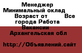 Менеджер › Минимальный оклад ­ 8 000 › Возраст от ­ 18 - Все города Работа » Вакансии   . Архангельская обл.